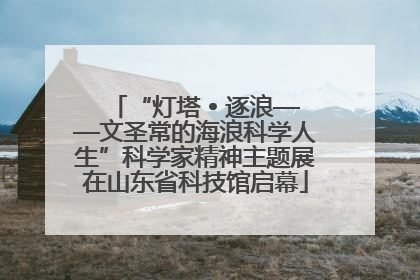 “灯塔 • 逐浪——文圣常的海浪科学人生”科学家精神主题展在山东省科技馆启幕