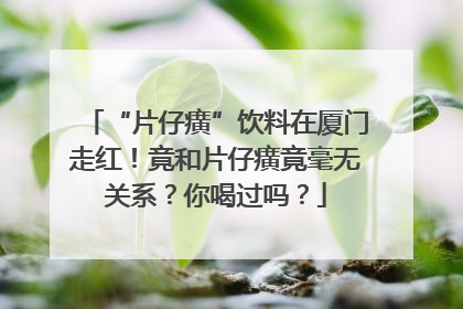 “片仔癀”饮料在厦门走红！竟和片仔癀竟毫无关系？你喝过吗？