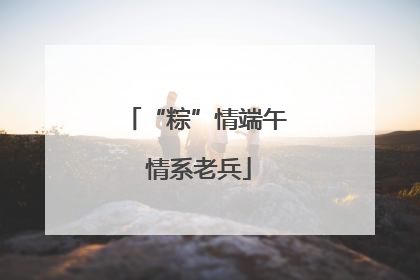 “粽”情端午 情系老兵