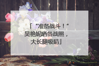 “准备战斗！”吴艳妮晒备战照，大长腿吸睛