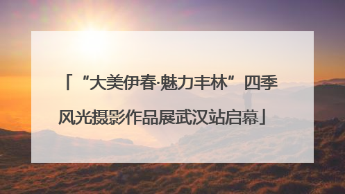 “大美伊春·魅力丰林”四季风光摄影作品展武汉站启幕