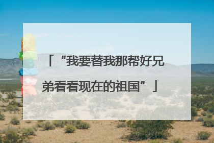 “我要替我那帮好兄弟看看现在的祖国”