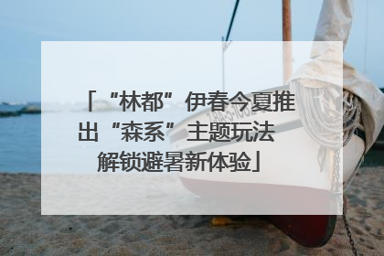 “林都”伊春今夏推出“森系”主题玩法 解锁避暑新体验