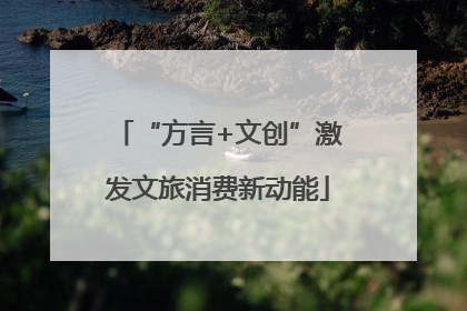 “方言+文创”激发文旅消费新动能