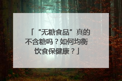 “无糖食品”真的不含糖吗？如何均衡饮食保健康？