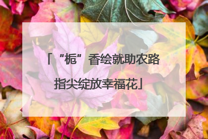 “栀”香绘就助农路 指尖绽放幸福花