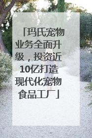 玛氏宠物业务全面升级，投资近10亿打造现代化宠物食品工厂