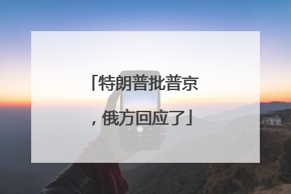 特朗普批普京，俄方回应了
