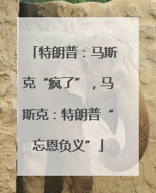 特朗普：马斯克“疯了”，马斯克：特朗普“忘恩负义”