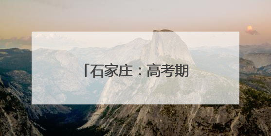 石家庄：高考期间，考生及家长可免费乘公交