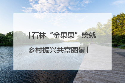 石林“金果果”绘就乡村振兴共富图景