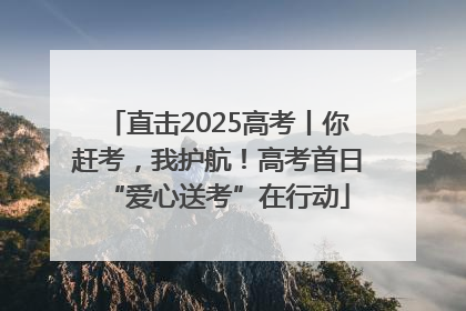 直击2025高考丨你赶考，我护航！高考首日“爱心送考”在行动