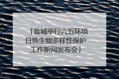 盐城举行六五环境日暨生物多样性保护工作新闻发布会