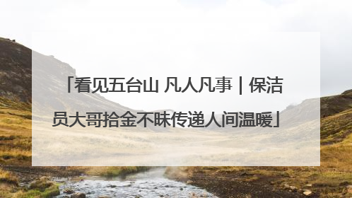 看见五台山 凡人凡事｜保洁员大哥拾金不昧传递人间温暖