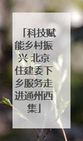 科技赋能乡村振兴 北京住建委下乡服务走进通州西集