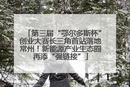 第三届“鄂尔多斯杯”创业大赛长三角首站落地常州！新能源产业生态圈再添“强链接”