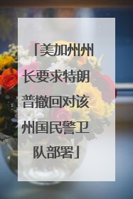 美加州州长要求特朗普撤回对该州国民警卫队部署