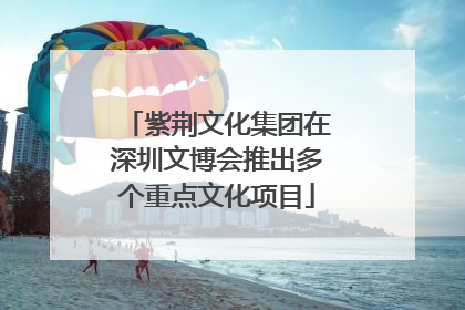 紫荆文化集团在深圳文博会推出多个重点文化项目