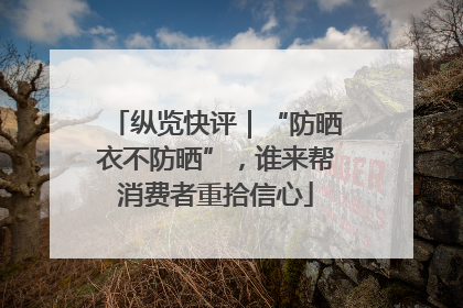 纵览快评｜“防晒衣不防晒”，谁来帮消费者重拾信心