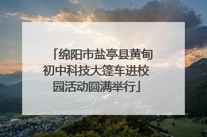 绵阳市盐亭县黄甸初中科技大篷车进校园活动圆满举行