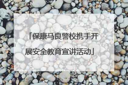 保康马良警校携手开展安全教育宣讲活动