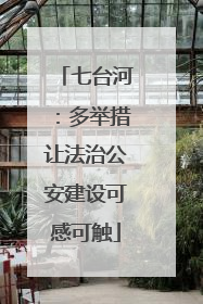 七台河：多举措让法治公安建设可感可触