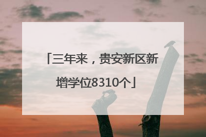 三年来，贵安新区新增学位8310个