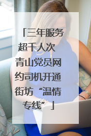 三年服务超千人次 青山党员网约司机开通街坊“温情专线”