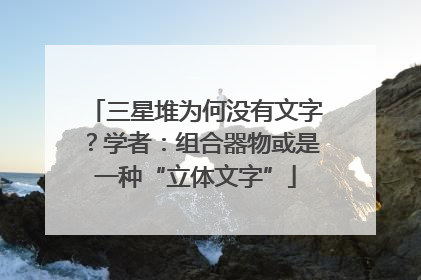 三星堆为何没有文字？学者：组合器物或是一种“立体文字”