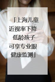 上海儿童近视率下降 低龄孩子可享专业眼健康监测