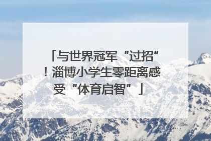 与世界冠军“过招”！淄博小学生零距离感受“体育启智”