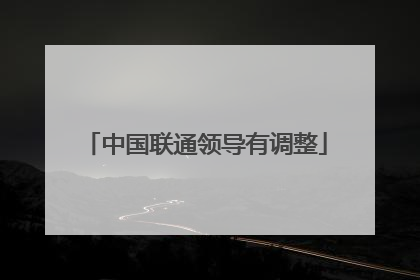 中国联通领导有调整