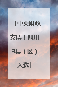 中央财政支持！四川3县（区）入选