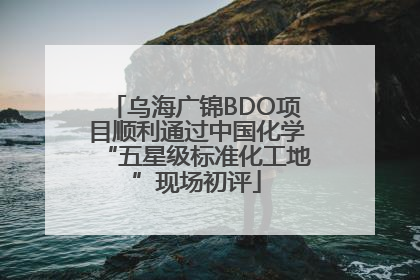 乌海广锦BDO项目顺利通过中国化学“五星级标准化工地”现场初评