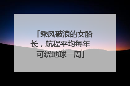 乘风破浪的女船长，航程平均每年可绕地球一周