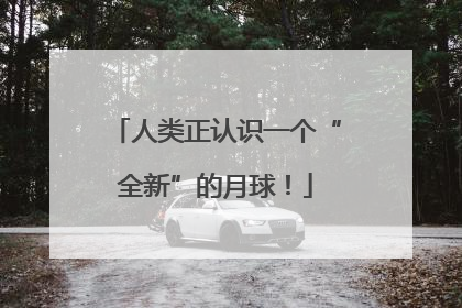 人类正认识一个“全新”的月球！