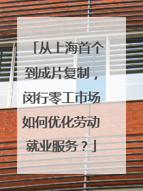 从上海首个到成片复制，闵行零工市场如何优化劳动就业服务？