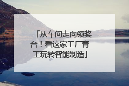从车间走向领奖台！看这家工厂青工玩转智能制造