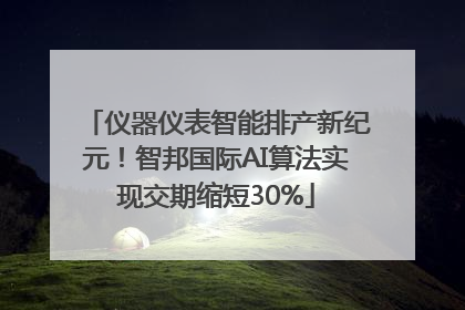 仪器仪表智能排产新纪元！智邦国际AI算法实现交期缩短30%