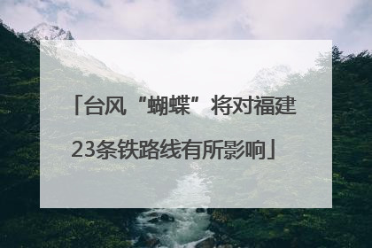 台风“蝴蝶”将对福建23条铁路线有所影响