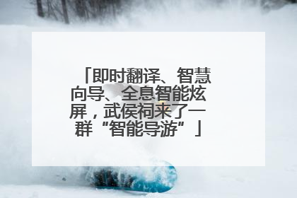 即时翻译、智慧向导、全息智能炫屏，武侯祠来了一群“智能导游”