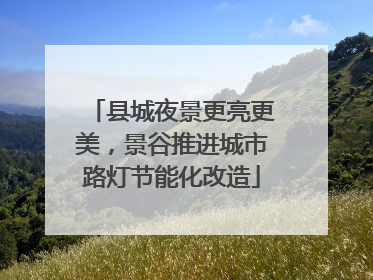 县城夜景更亮更美，景谷推进城市路灯节能化改造