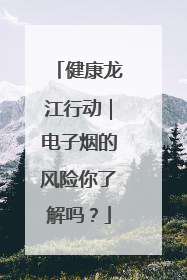健康龙江行动｜电子烟的风险你了解吗？