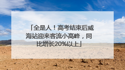 全是人！高考结束后威海站迎来客流小高峰，同比增长20%以上