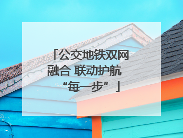 公交地铁双网融合 联动护航“每一步”