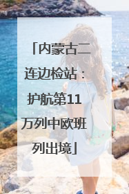 内蒙古二连边检站：护航第11万列中欧班列出境