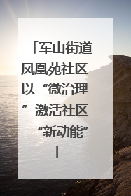 军山街道凤凰苑社区以“微治理”激活社区“新动能”