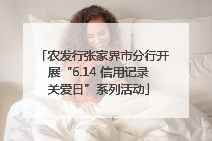 农发行张家界市分行开展“6.14 信用记录关爱日”系列活动