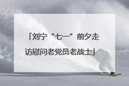 刘宁“七一”前夕走访慰问老党员老战士