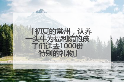 初夏的常州，认养一头牛为福利院的孩子们送去1000份特别的礼物